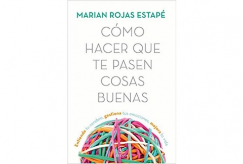 Cómo hacer que te pasen cosas buenas: Entiende tu cerebro, gestiona tus emociones, mejora tu vida