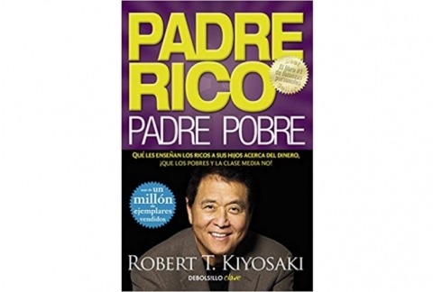 Padre Rico, padre Pobre: Qué les enseñan los ricos a sus hijos acerca del dinero, ¡que los pobres y la clase media no!