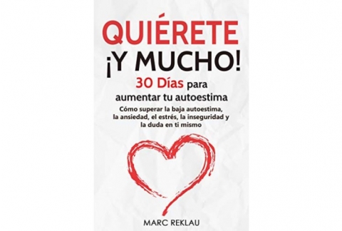 Quiérete ¡ Y MUCHO!: 30 Días para aumentar tu autoestima. Cómo superar la baja autoestima, la ansiedad, el estrés, la inseguridad y la duda en ti mismo