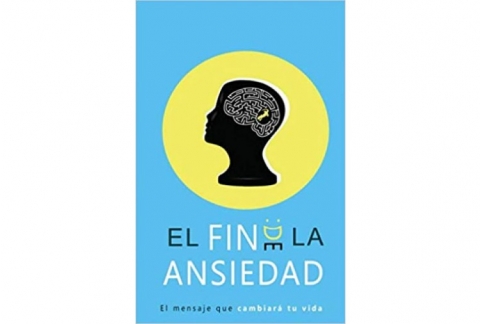 El fin de la ansiedad: El mensaje que cambiará tu vida