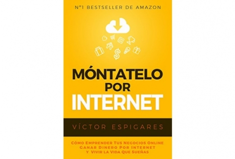 Móntatelo Por Internet: Cómo Emprender Tus Negocios Online, Ganar Dinero por Internet y Vivir La Vida Que Sueñas