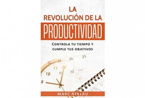 La Revolución de la Productividad: Controla tu tiempo y cumple tus objetivos