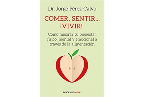 Comer, sentir... ¡vivir!: Cómo mejorar tu bienestar físico, mental y emocional a través de la alimentación.