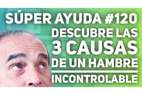 SÚPER AYUDA #120 Descubre Las 3 Causas De Un Hambre Incontrolable