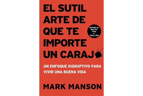 El sutil arte de que casi todo te importe una mierda: Un enfoque disruptivo para vivir una buena vida (Spanish Edition)