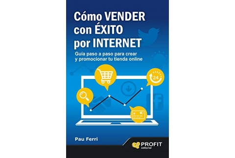 Cómo vender con éxito por Internet: Guía paso a paso para crear y promocionar tu tienda on line