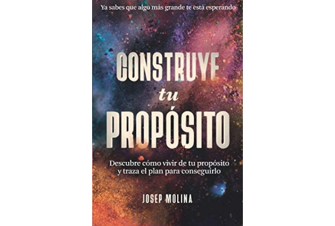 CONSTRUYE TU PROPÓSITO: Descubre cómo vivir de tu propósito y traza el plan para conseguirlo (VIVE TU LEYENDA)