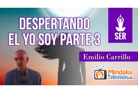 Despertando el Yo Soy, por Emilio Carrillo PARTE 3