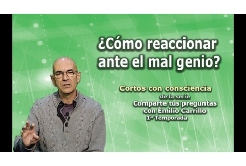 ¿Cómo reaccionar ante el mal genio? - Cortos con consciencia de "Preguntas a Emilio Carrillo"