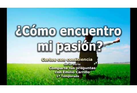¿Cómo encuentro mi pasión? - Cortos con consciencia de "Preguntas a Emilio Carrillo"