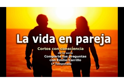 La vida en pareja - Cortos con consciencia de "Preguntas a Emilio Carrillo"
