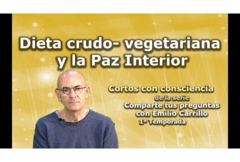 Dieta crudo-vegetariana y la Paz Interior - Cortos con consciencia de "Preguntas a Emilio Carrillo"