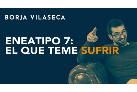 Eneatipo 7: el que teme sufrir | Borja Vilaseca