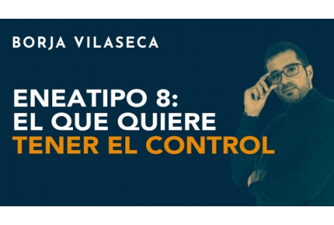Eneatipo 8: el que quiere tener el control | Borja Vilaseca