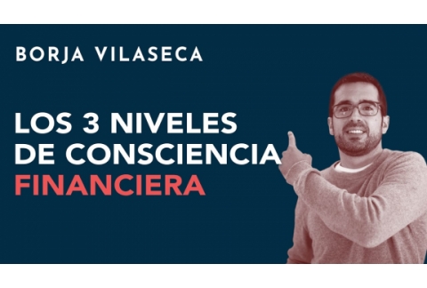 Los tres niveles de consciencia financiera | Borja Vilaseca
