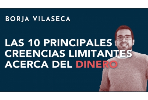 Las 10 principales creencias limitantes acerca del dinero | Borja Vilaseca
