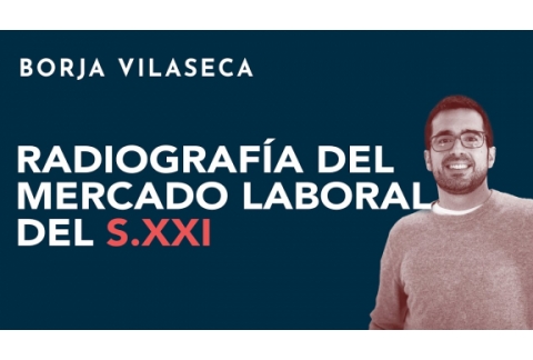 Radiografía del mercado laboral del siglo XXI | Borja Vilaseca