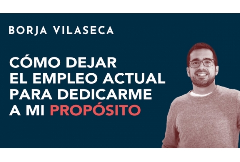 Dejar el empleo y reinventarse profesionalmente | Borja Vilaseca