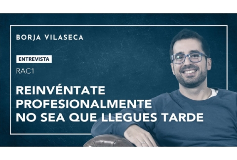 Reinvéntate profesionalmente no sea que llegues tarde | Borja Vilaseca