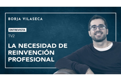 La necesidad de reinvención profesional | Borja Vilaseca