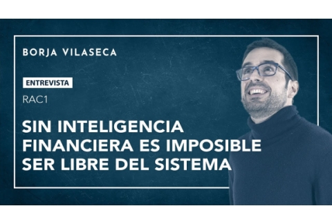 Sin inteligencia financiera es imposible ser libre del sistema | Borja Vilaseca