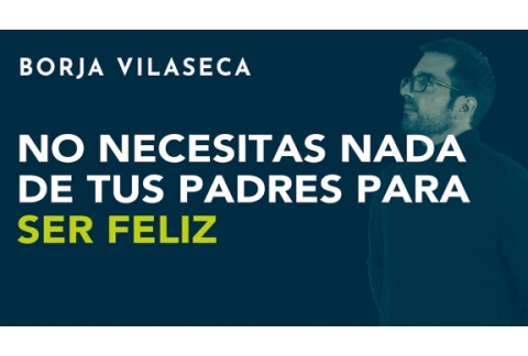 No necesitas nada de tus padres para ser feliz | Borja Vilaseca