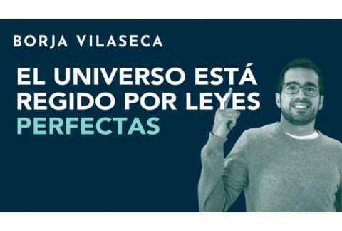 El Universo está regido por leyes perfectas | Borja Vilaseca