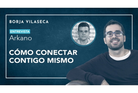 Cómo conectar contigo mismo | Entrevista con Arkano | Borja Vilaseca