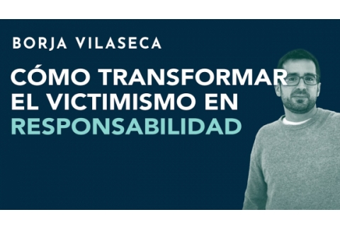 Cómo transformar el victimismo en responsabilidad | Borja Vilaseca