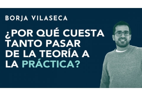 ¿Por qué cuesta tanto pasar de la teoría a la práctica? | Borja Vilaseca