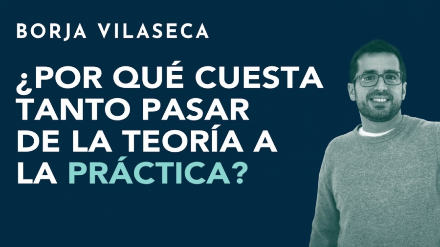 Imagen portada ¿Por qué cuesta tanto pasar de la teoría a la práctica? | Borja Vilaseca