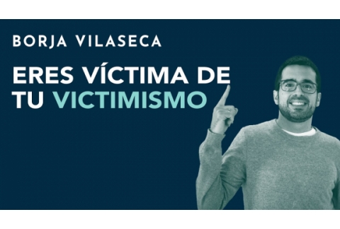 Eres víctima de tu victimismo | Borja Vilaseca