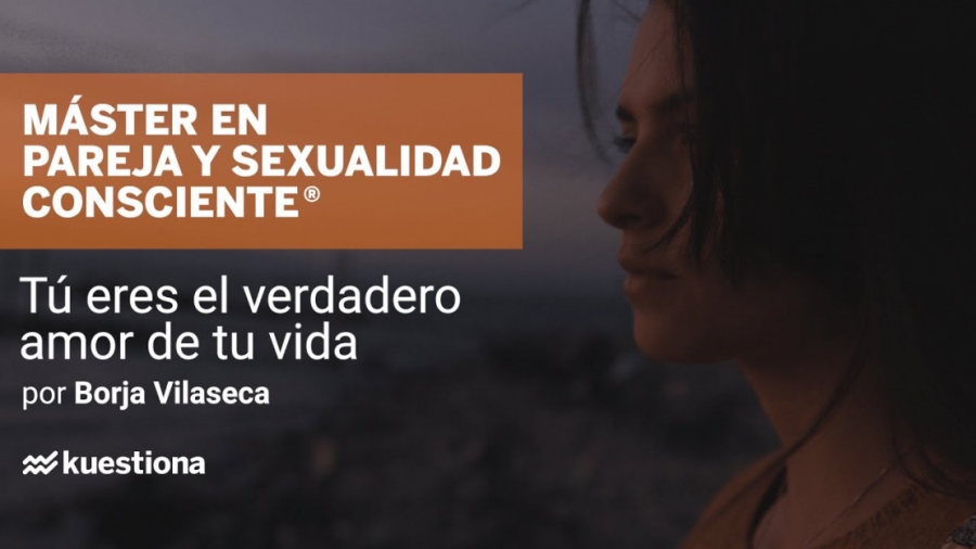 Imagen portada Tú eres el verdadero amor de tu vida - Máster en Pareja y Sexualidad Consciente | Borja Vilaseca