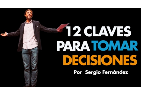 12 ideas clave para tomar decisiones ⎮Sergio Fernández, Máster de Emprendedores