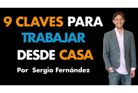 9 Claves para Trabajar desde Casa y Ser Productivo⎮Sergio Fernández, Máster de Emprendedores