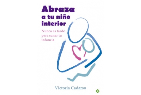 Abraza a tu niño interior: Nunca es tarde para sanar tu infancia