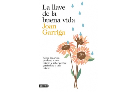 La llave de la buena vida: Saber ganar sin perderse a uno mismo y saber perder ganándose a uno mismo