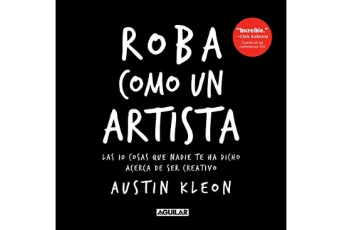 Roba como un artista: Las 10 cosas que nadie te ha dicho acerca de ser creativo