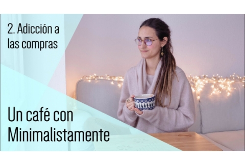 Adicción a ir de compras || Un café con Minimalistamente