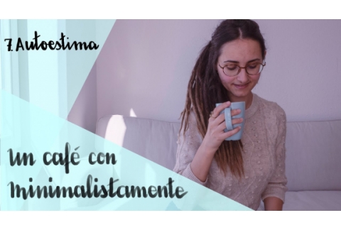 Recuperar la autoestima || Un café con Minimalistamente