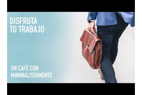 Disfruta tu trabajo con actitud minimalista