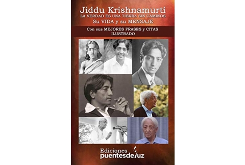 JIDDU KRISHNAMURTI: LA VERDAD ES UNA TIERRA SIN CAMINOS - Su VIDA y su MENSAJE: Con sus MEJORES FRASES y CITAS ILUSTRADO