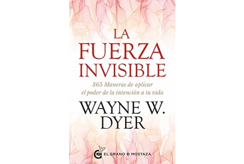 La fuerza invisible: 365 maneras de aplicar el poder de la intención a tu vida