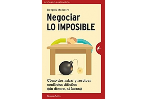 Negociar lo imposible Cómo destrabar y resolver conflictos difíciles (sin dinero ni fuerza)