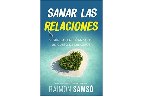 Sanar las relaciones: Según las enseñanzas de "Un Curso de Milagros"