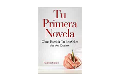Tu Primera Novela: Como escribir tu Best Seller sin ser escritor (Escribe tu propio libro y que se venda)
