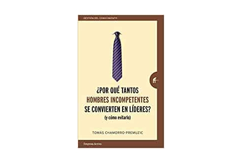 ¿Por qué tantos hombres incompetentes se convierten en líderes? (Y cómo evitarlo)
