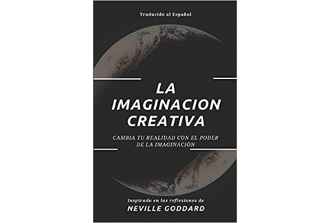La Imaginación Creativa: Cambia tu realidad con el poder de la imaginación