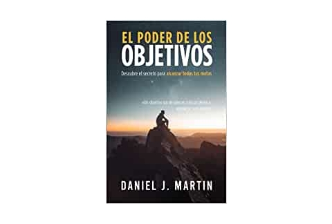 El poder de los objetivos: Descubre el secreto para alcanzar todas tus metas