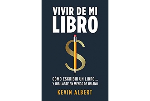 Vivir de mi libro: Cómo escribir un libro de no ficción y jubilarte en menos de un año